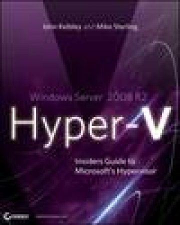 Windows Server 2008 R2 Hyper-V: Insiders Guide to Microsoft's Hypervisor by John Kelbley & Mike Sterling