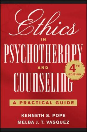 Ethics in Psychotherapy and Counseling: A Practical Guide, Fourth Edition by Kenneth S Pope & Melba J Vasquez