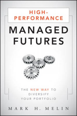 High-performance Managed Futures: The New Way to Diversify Your Portfolio by Mark H Melin