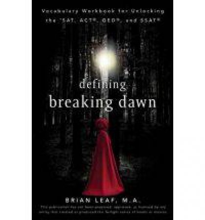 Defining Breaking Dawn: Vocabulary Workbook for Unlocking the Sat, Act, Ged, and Ssat by Brian Leaf