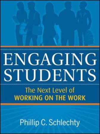 Engaging Students: The Next Level of Working on the Work by Philip C Schlechty 