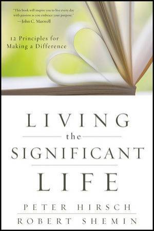 Living the Significant Life: 12 Principles for Making a Difference by Peter L. Hirsch &  Robert Shemin