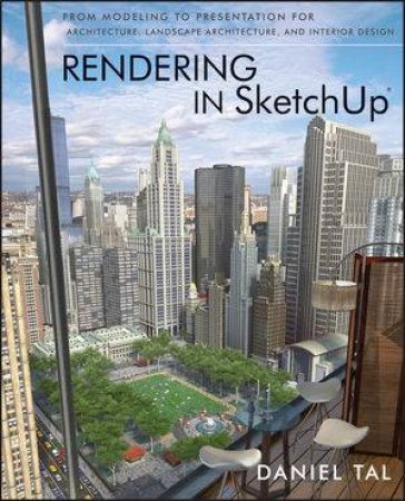 Rendering in Sketchup: From Modeling to Presentation for Architecture, Landscape Architecture and Interior Design by Daniel Tal