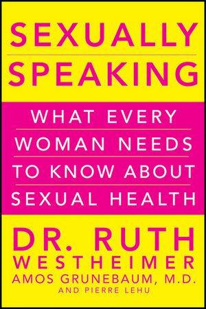 Sexually Speaking: What Every Woman Needs to Know About Sexual Health by Ruth K. Westheimer