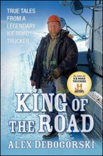 King of the Road True Tales From a Legendary Ice Road Trucker