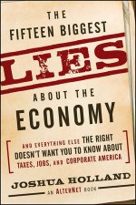 The Fifteen Biggest Lies About the Economy And Everything Else the Right Doesnt Want You to Know About Taxes Jobs an