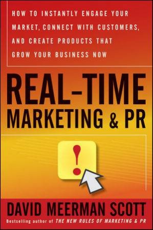 Real-time Marketing & PR: How to Instantly Engage Your Market, Connect with Customers, and Create   Products That Grow Y by David Meerman Scott