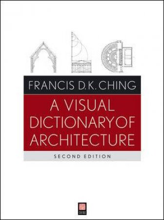 A Visual Dictionary of Architecture, Second Edition by Francis D K Ching