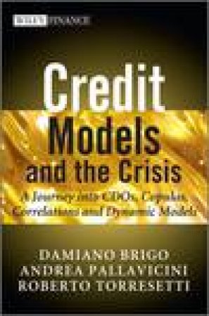 Credit Models and the Crisis: A Journey Into Cdoscopulas, Correlations and Dynamic Models by Various