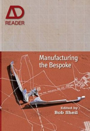 Manufacturing the Bespoke: Making and Prototyping Architecture by Bob Sheil