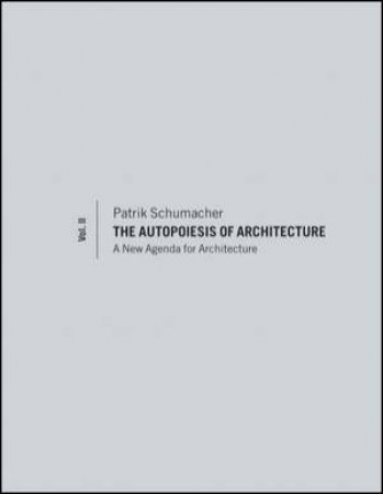 The Autopoiesis of Architecture - a New Agenda for Architecture  V2 by Patrik Schumacher