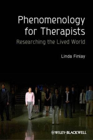 Phenomenology for Therapists - Researching the    Lived World by Linda Finlay