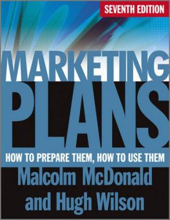 Marketing Plans 7E - How to Prepare Them, How to  Use Them by Malcolm McDonald & Hugh Wilson 