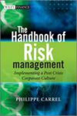 The Handbook of Risk Management: Implementing a Post Crisis Corporate Culture by Philipe Carrel