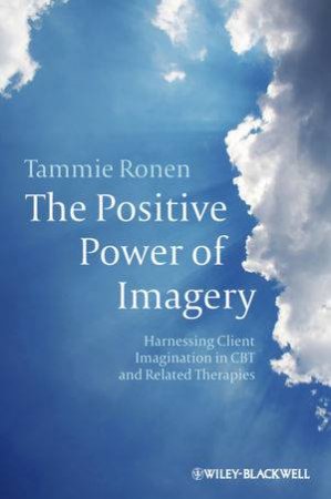 The Positive Power of Imagery - Harnessing Client Imagination in Cbt and Related Therapies by Tammie Ronen 