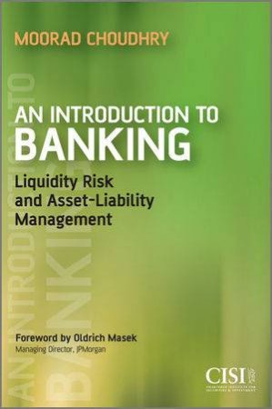 An Introduction to Banking - Liquidity Risk and   Asset-liability Management by Moorad Choudhry