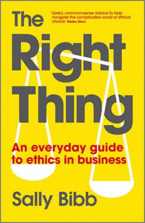 The Right Thing - an Everyday Guide to Ethics in  Business by Sally Bibb