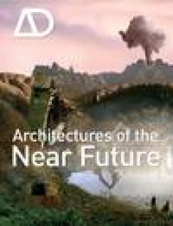 Architectures of the Near Future: Architectural  Design by Various