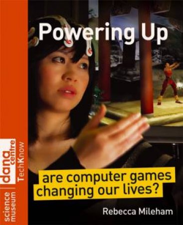 Powering Up: Are Computer Games Changing Our Lives? by Rebecca Mileham