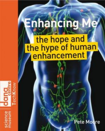 Enhancing Me: The Hope And The Hype Of Human Enhancement by Pete Moore