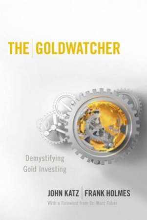 Goldwatcher - Demystifying Gold Investing by JOHN KATZ