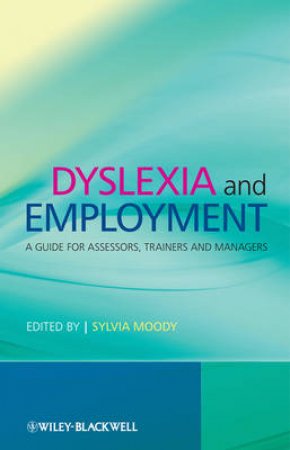 Dyslexia and Employment: A Guide for Assessors, Trainers and Managers by Sylvia Moody