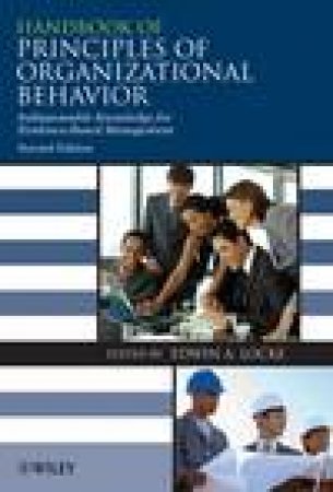 Handbook of Principles of Organizational Behaviour: Indispensable Knowledge for Evidence-Based Management, 2nd Ed by Edwin Locke