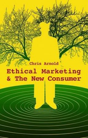 Ethical Marketing and the New Consumer by Chris Arnold