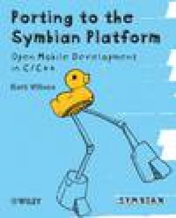 Porting to the Symbian Platform: Open Mobile Development in C/C++ by Mark Wilcox