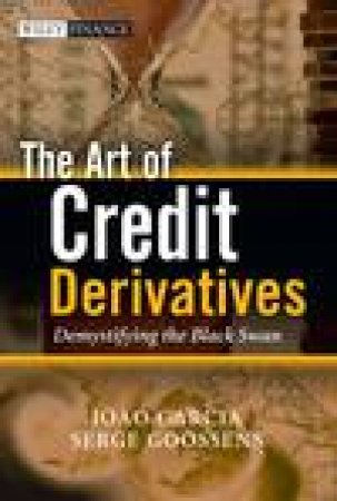 Art of Credit Derivatives: Demystifying the Black Swan by Joao Garcia & Serge Goossens