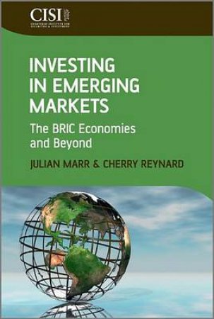 Investing in Emerging Markets - the BRIC Economies and Beyond by Julian Marr & Cherry Reynard