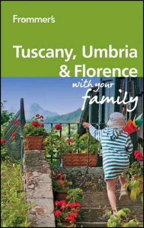 Frommer's Tuscany, Umbria and Florence with Your  Family 2E by Donald Strachan & Stephen Keeling 