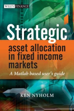 Strategic Asset Allocation in Fixed Income Markets - a Matlab Based User's Guide by Ken Nyholm