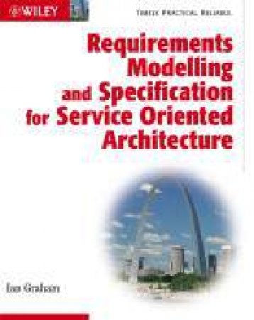 Requirements Modelling and Specification for Service Oriented Architecture by Ian Graham