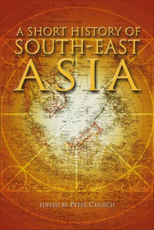 A Short History Of South-East Asia by Peter Church