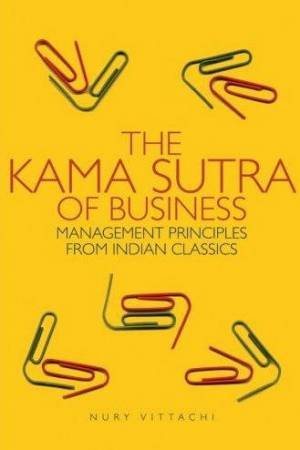 The Kama Sutra Of Business: Management Principles From Indian Classics by Vittachi