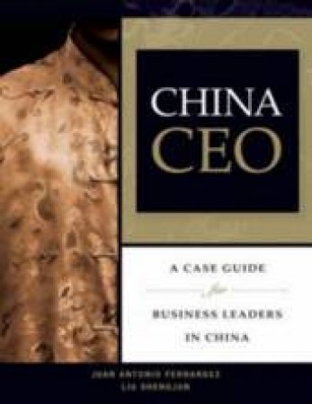 China CEO: A Case Guide For Business Leaders In China by Juan Fernandes & Lui Shengjun