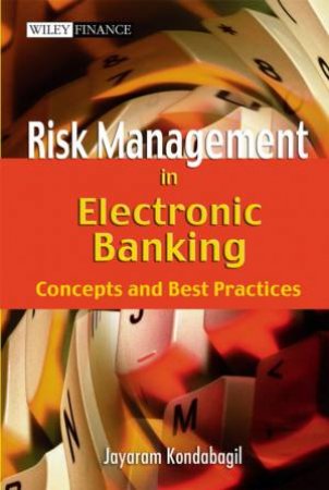 Risk Management In Electronic Banking Concepts And Best Practices by Jayaram Kondabagil