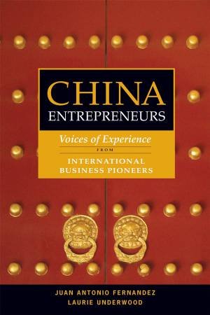 China Entrepreneurs: Voices of Experience From 40 Business Pioneers by Juan Antonio Fernandez & Laurie Underwood