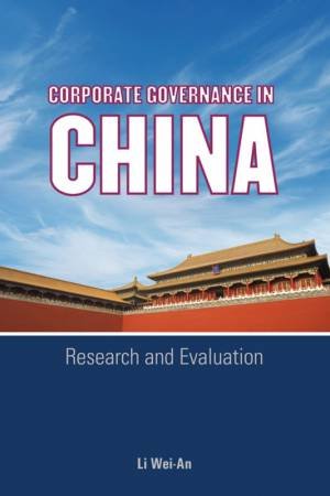 Corporate Governance In China: Research And Evaluation by Weian Li