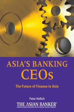 Asia's Banking Ceos: The Future of Finance in the Asia Pacific by Peter Hoflich