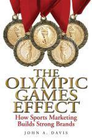 The Olympics Games Effect: How Sports Marketing Builds Strong Brands by John Davis