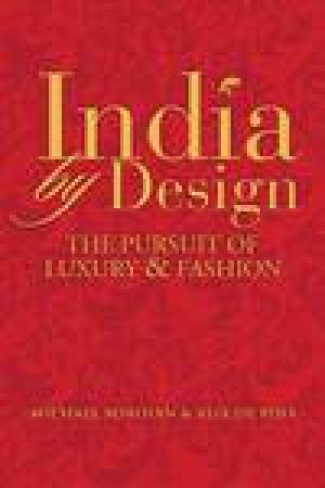 India By Design: The Pursuit of Luxury and Fashion by Michael Boroian & Alix de Poix