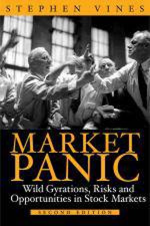 Market Panic: Wild Gyrations, Risks and Opportunities in Stock Markets, 2nd Ed by Stephen Vines