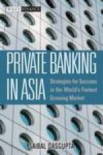 Private Banking in Asia Strategies for Success in the Worlds Fastest Growing Markets