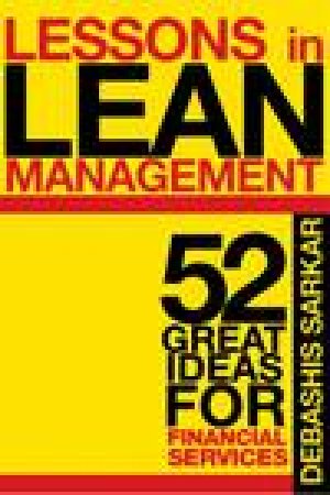 Lessons in Lean Management: 51 Great Ideas for Financial Service Business by Debashis Sarkar