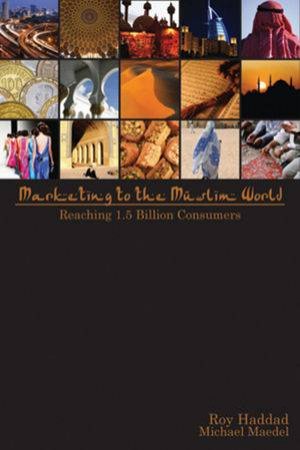 Marketing to Islamic Consumers by Roy Haddad & Michael Maedel 