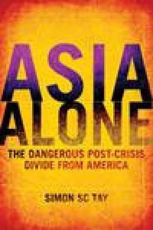 Asia Alone: The Current Crisis and the Coming Pacific Divide by Simon Tay