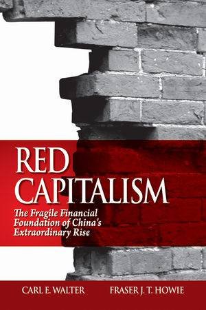 Red Capitalism: The Fragile Financial Foundation of China's Extraordinary Rise by Carl E Walter & Fraser J T Howie