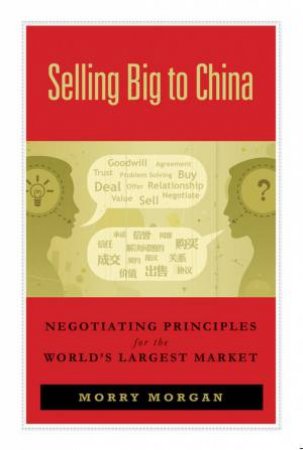 Selling Big to China: Negotiating Principles for  the World's Largest Market by Morry Morgan